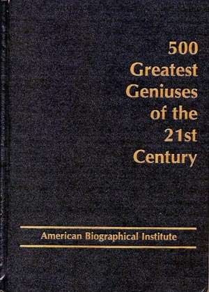 500 Greatest Geniuses of the 21st Century Premier Edition Published by: American Biographical institute, Raleigh, North Carolina, USA